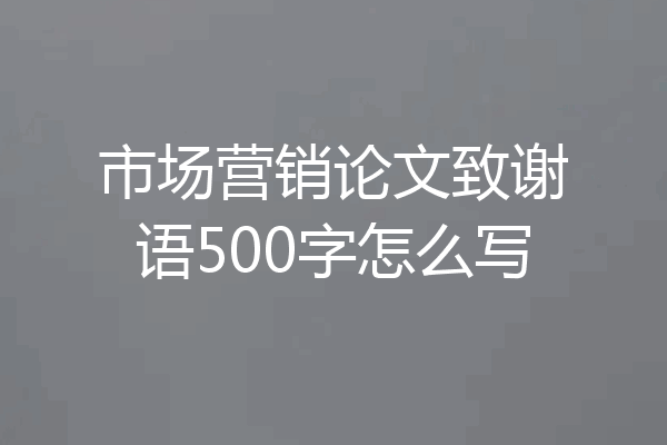 市场营销论文致谢语500字怎么写
