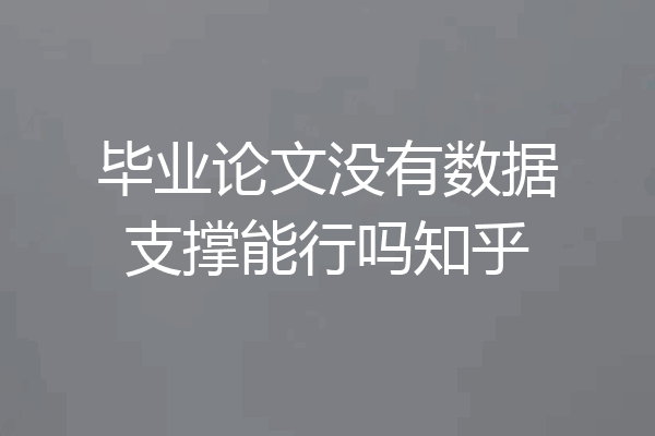 毕业论文没有数据支撑能行吗知乎
