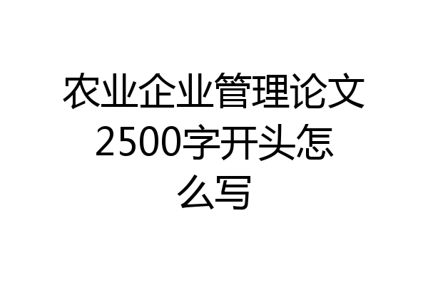 农业企业管理论文2500字开头怎么写