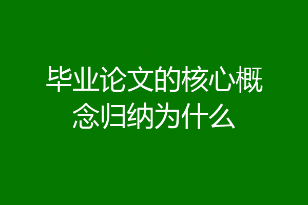 毕业论文的核心概念归纳为什么