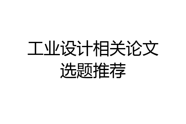 工业设计相关论文选题推荐