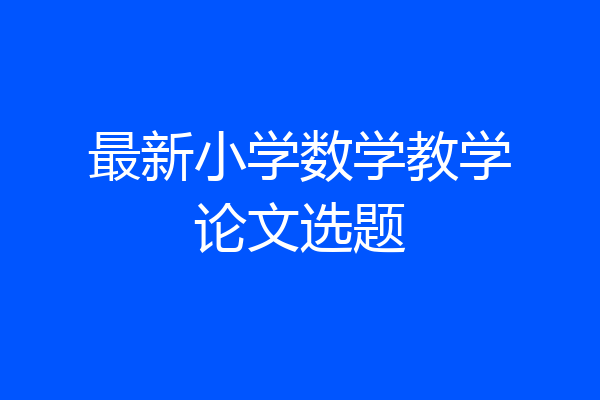 最新小学数学教学论文选题