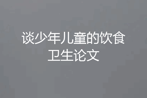 谈少年儿童的饮食卫生论文