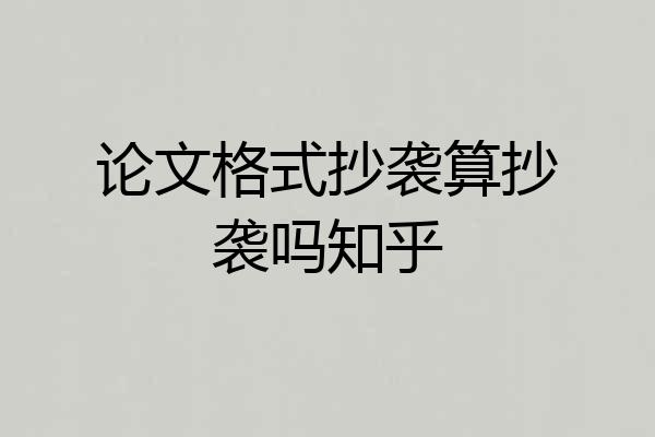 论文格式抄袭算抄袭吗知乎