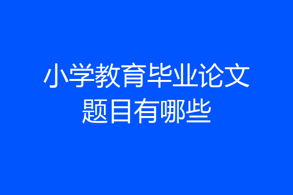 小学教育毕业论文题目有哪些