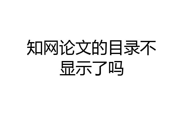 知网论文的目录不显示了吗