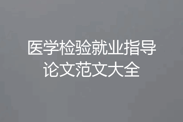 医学检验就业指导论文范文大全