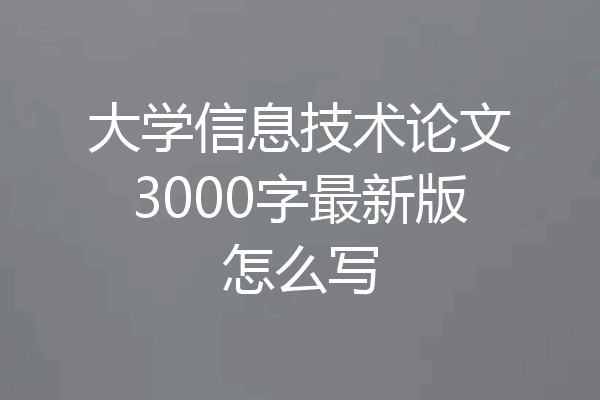 大学信息技术论文3000字最新版怎么写