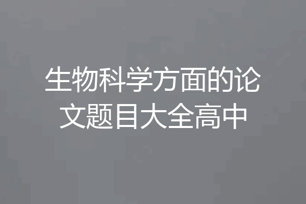 生物科学方面的论文题目大全高中