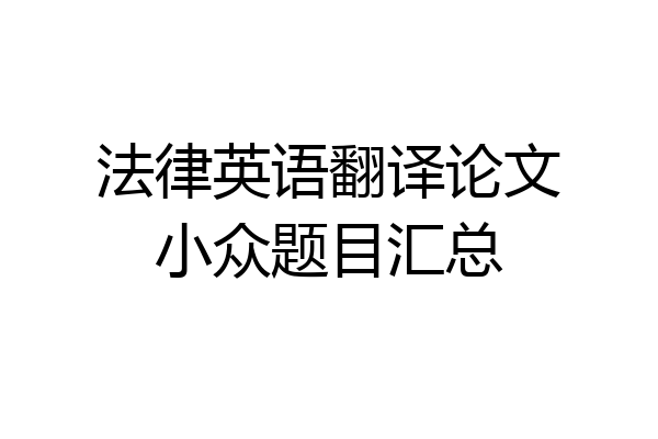 法律英语翻译论文小众题目汇总