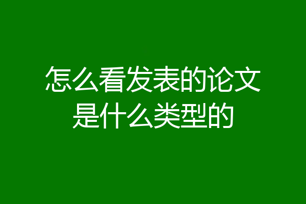 怎么看发表的论文是什么类型的