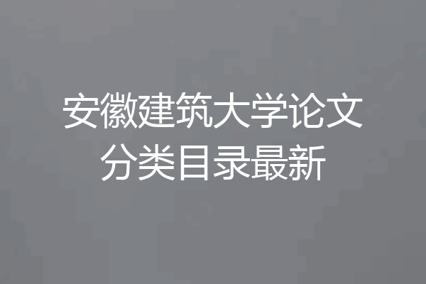 安徽建筑大学论文分类目录最新