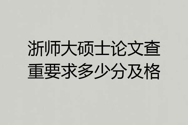浙师大硕士论文查重要求多少分及格
