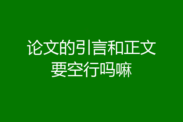 论文的引言和正文要空行吗嘛