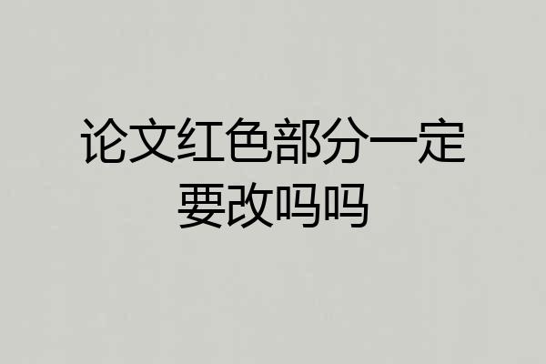 论文红色部分一定要改吗吗