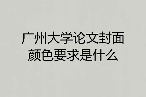 广州大学论文封面颜色要求是什么