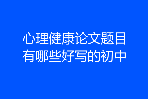 心理健康论文题目有哪些好写的初中