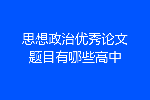 思想政治优秀论文题目有哪些高中
