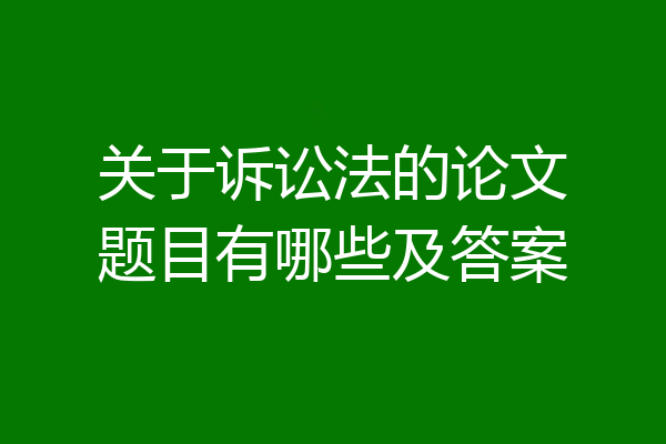 关于诉讼法的论文题目有哪些及答案