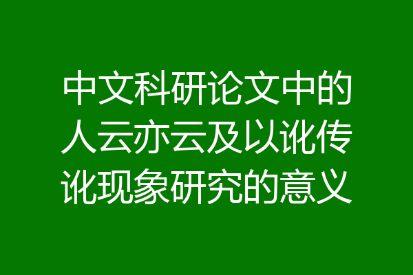 中文科研论文中的人云亦云及以讹传讹现象研究的意义