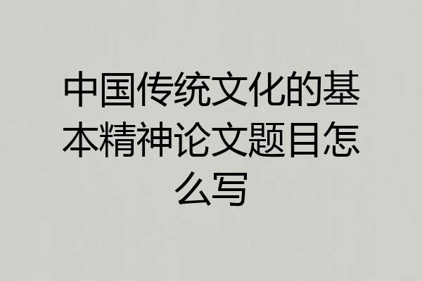 中国传统文化的基本精神论文题目怎么写