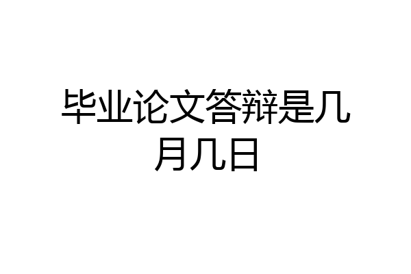 毕业论文答辩是几月几日