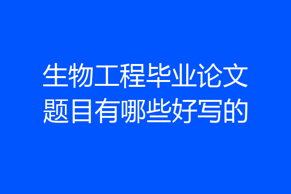 生物工程毕业论文题目有哪些好写的