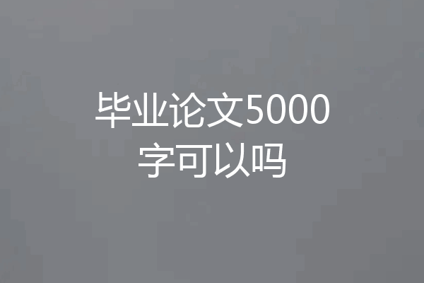 毕业论文5000字可以吗