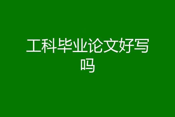 工科毕业论文好写吗