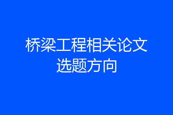 桥梁工程相关论文选题方向