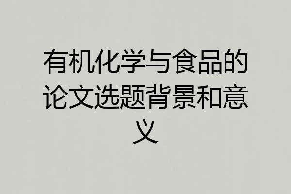 有机化学与食品的论文选题背景和意义