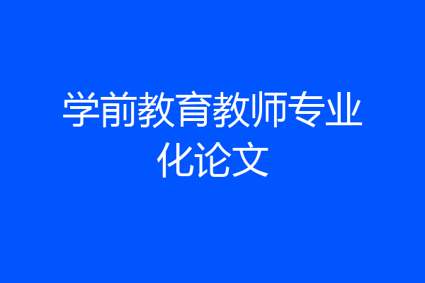 学前教育教师专业化论文