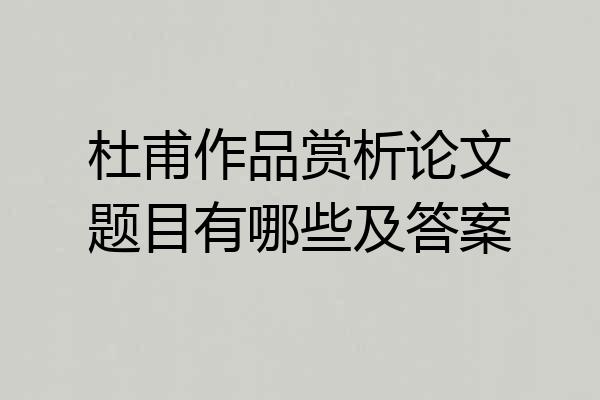 杜甫作品赏析论文题目有哪些及答案