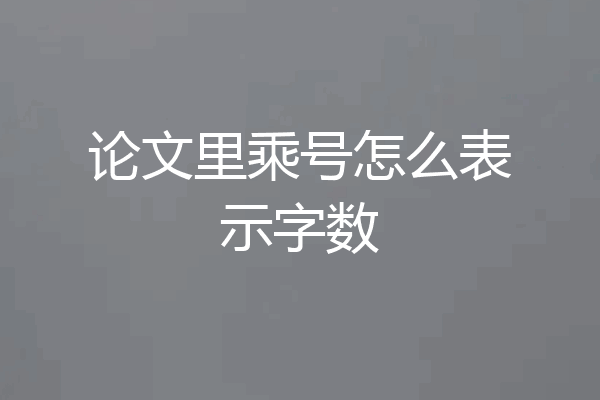 论文里乘号怎么表示字数
