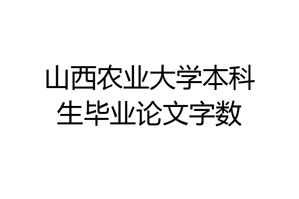 山西农业大学本科生毕业论文字数