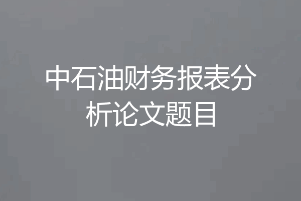 中石油财务报表分析论文题目