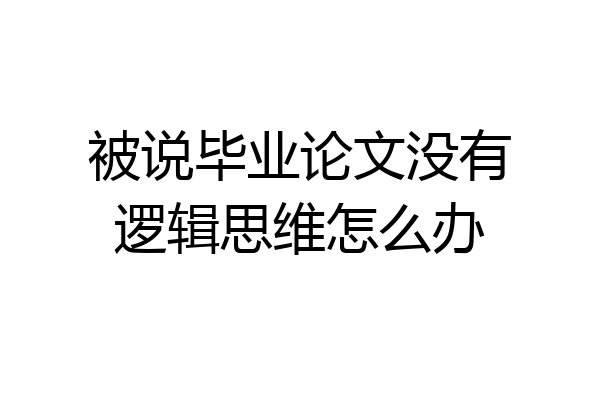 被说毕业论文没有逻辑思维怎么办