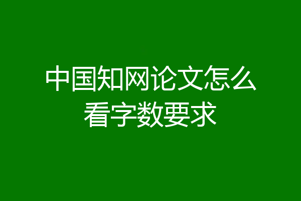 中国知网论文怎么看字数要求