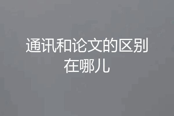 通讯和论文的区别在哪儿