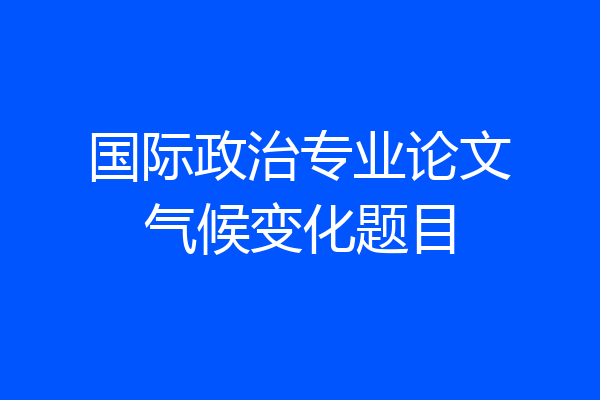 国际政治专业论文气候变化题目