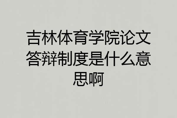 吉林体育学院论文答辩制度是什么意思啊
