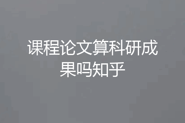 课程论文算科研成果吗知乎