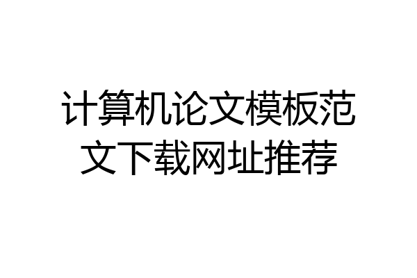 计算机论文模板范文下载网址推荐