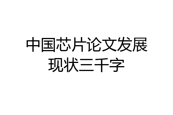 中国芯片论文发展现状三千字