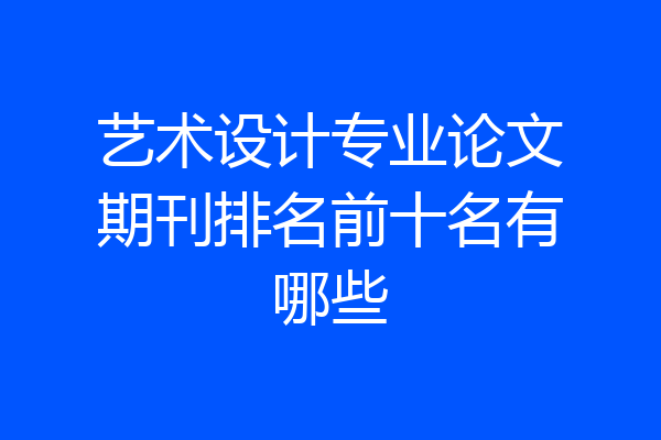 艺术设计专业论文期刊排名前十名有哪些