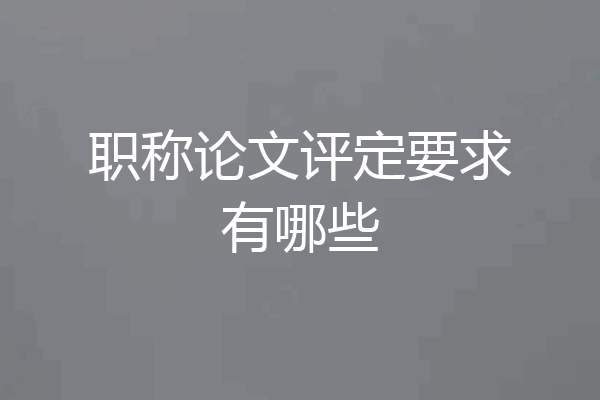 职称论文评定要求有哪些