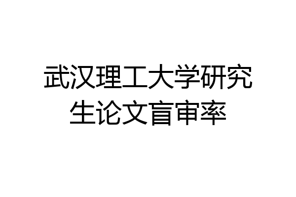 武汉理工大学研究生论文盲审率