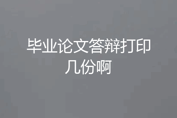 毕业论文答辩打印几份啊