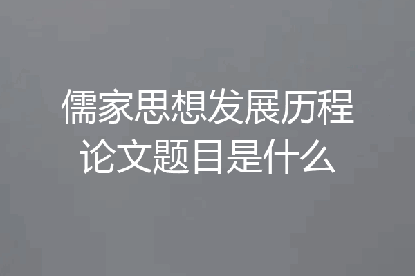 儒家思想发展历程论文题目是什么