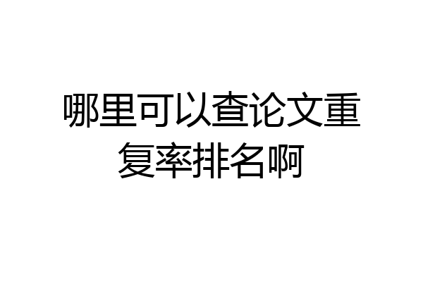 哪里可以查论文重复率排名啊